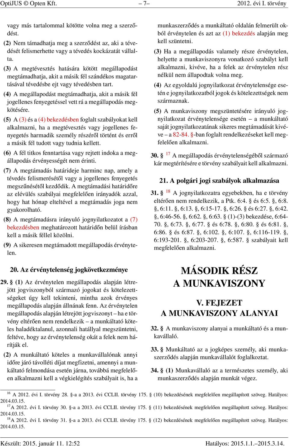(4) A megállapodást megtámadhatja, akit a másik fél jogellenes fenyegetéssel vett rá a megállapodás megkötésére.