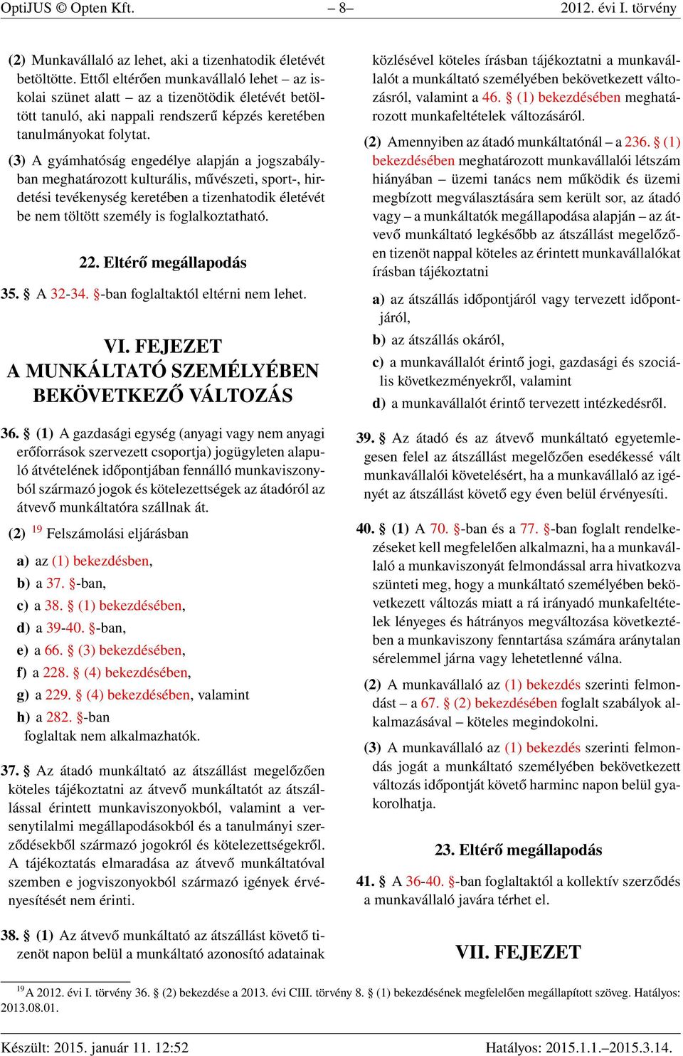 (3) A gyámhatóság engedélye alapján a jogszabályban meghatározott kulturális, művészeti, sport-, hirdetési tevékenység keretében a tizenhatodik életévét be nem töltött személy is foglalkoztatható. 22.