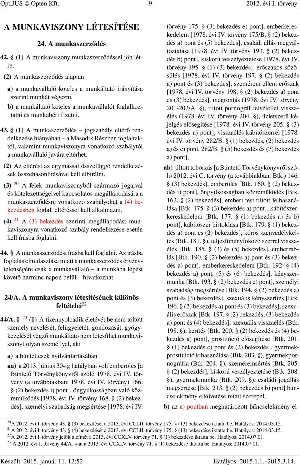 (1) A munkaszerződés jogszabály eltérő rendelkezése hiányában a Második Részben foglaltaktól, valamint munkaviszonyra vonatkozó szabálytól a munkavállaló javára eltérhet.