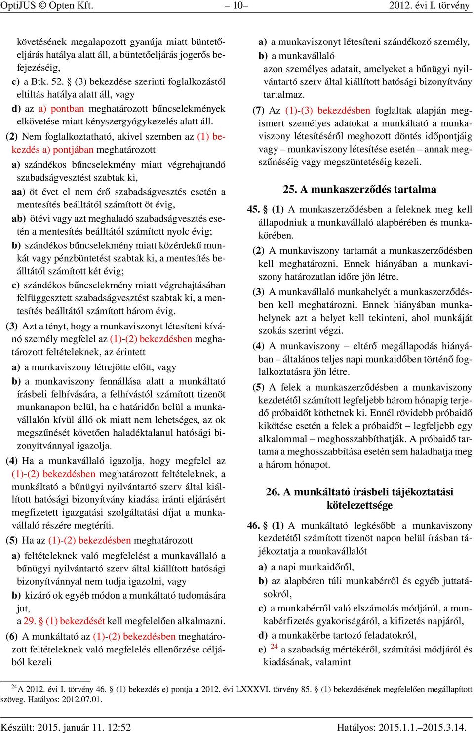(2) Nem foglalkoztatható, akivel szemben az (1) bekezdés a) pontjában meghatározott a) szándékos bűncselekmény miatt végrehajtandó szabadságvesztést szabtak ki, aa) öt évet el nem érő