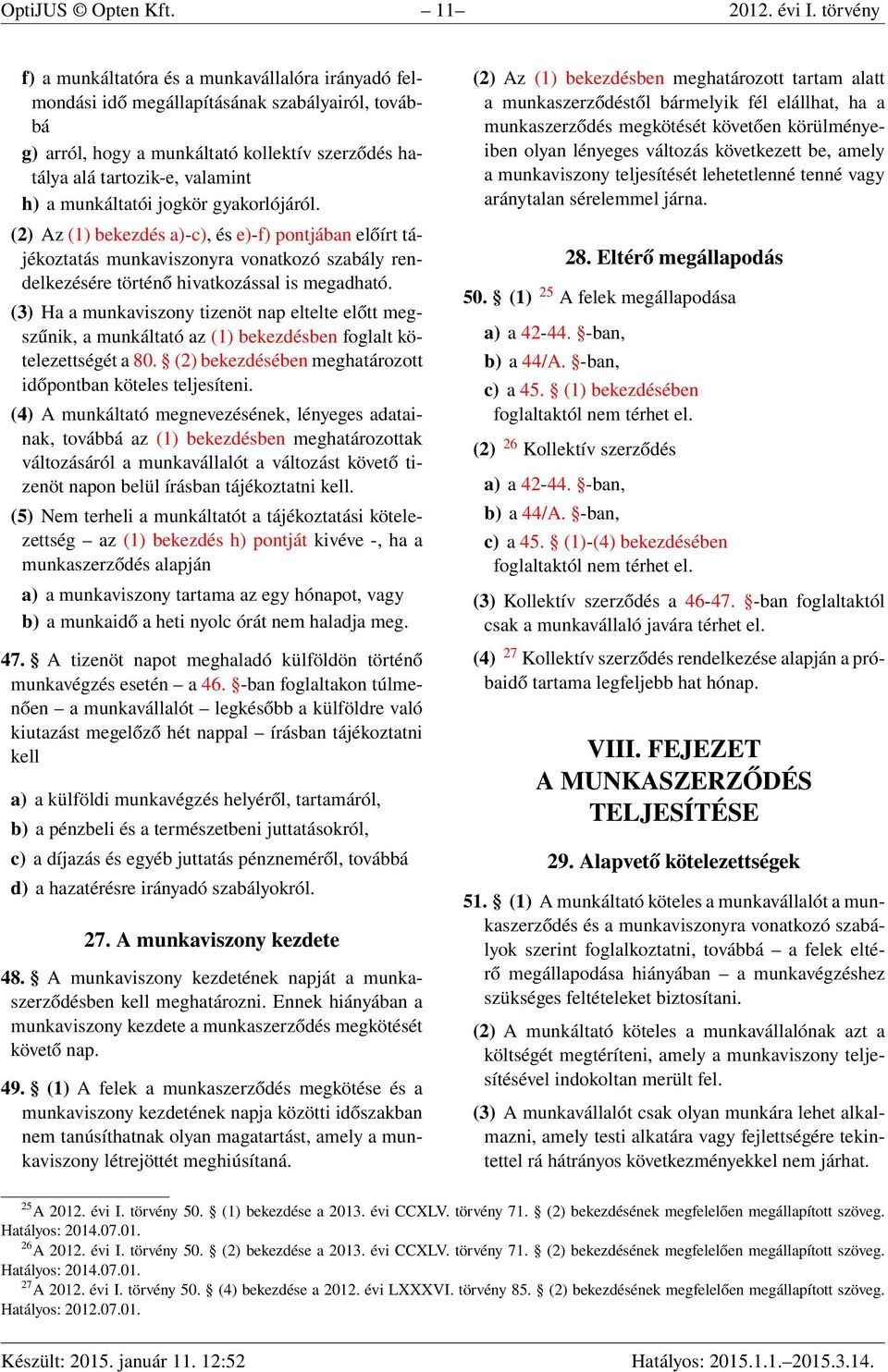 munkáltatói jogkör gyakorlójáról. (2) Az (1) bekezdés a)-c), és e)-f) pontjában előírt tájékoztatás munkaviszonyra vonatkozó szabály rendelkezésére történő hivatkozással is megadható.
