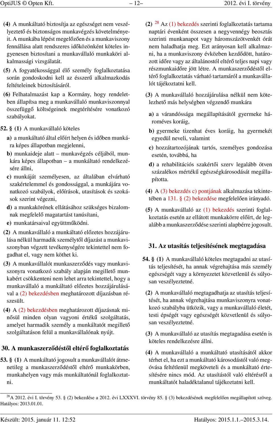 (5) A fogyatékossággal élő személy foglalkoztatása során gondoskodni kell az ésszerű alkalmazkodás feltételeinek biztosításáról.