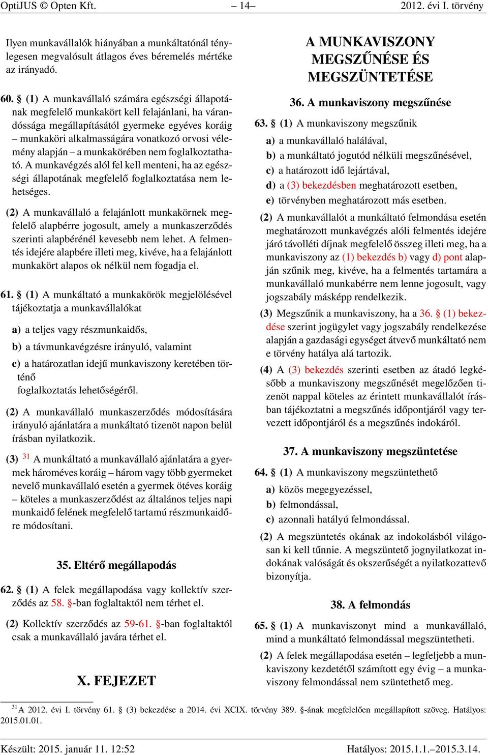 alapján a munkakörében nem foglalkoztatható. A munkavégzés alól fel kell menteni, ha az egészségi állapotának megfelelő foglalkoztatása nem lehetséges.