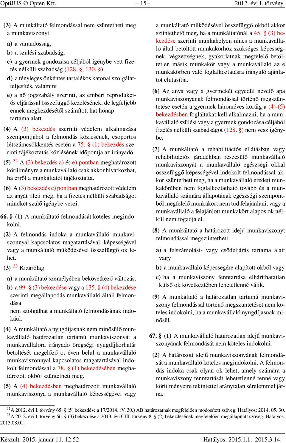 ), d) a tényleges önkéntes tartalékos katonai szolgálatteljesítés, valamint e) a nő jogszabály szerinti, az emberi reprodukciós eljárással összefüggő kezelésének, de legfeljebb ennek megkezdésétől