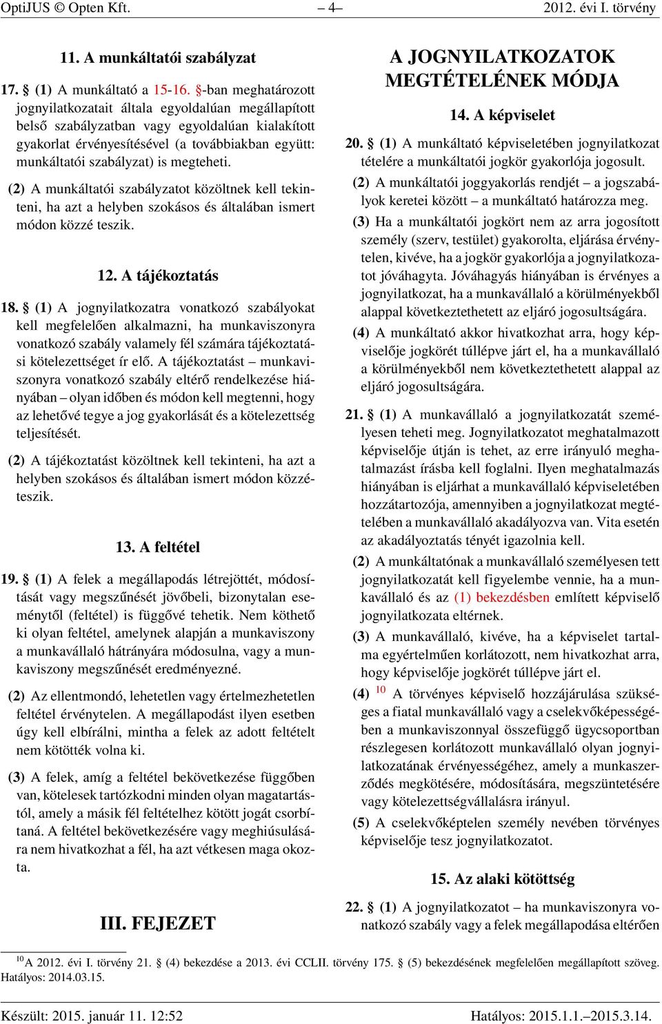 megteheti. (2) A munkáltatói szabályzatot közöltnek kell tekinteni, ha azt a helyben szokásos és általában ismert módon közzé teszik. 12. A tájékoztatás 18.