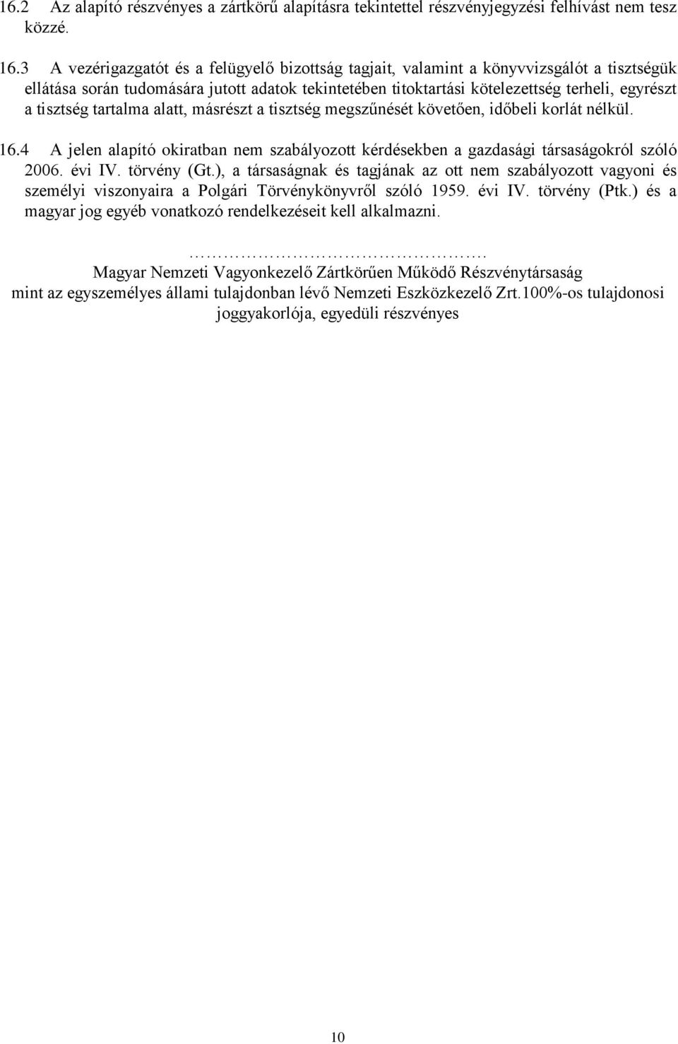tisztség tartalma alatt, másrészt a tisztség megszűnését követően, időbeli korlát nélkül. 16.4 A jelen alapító okiratban nem szabályozott kérdésekben a gazdasági társaságokról szóló 2006. évi IV.