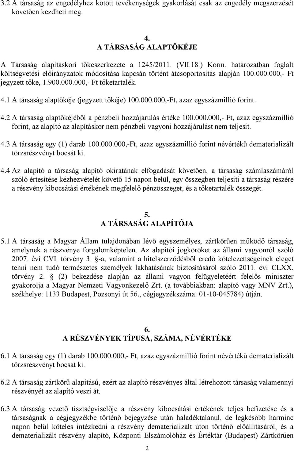 1 A társaság alaptőkéje (jegyzett tőkéje) 100.000.000,-Ft, azaz egyszázmillió forint. 4.2 A társaság alaptőkéjéből a pénzbeli hozzájárulás értéke 100.000.000,- Ft, azaz egyszázmillió forint, az alapító az alapításkor nem pénzbeli vagyoni hozzájárulást nem teljesít.