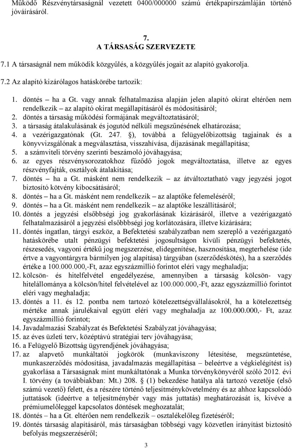 vagy annak felhatalmazása alapján jelen alapító okirat eltérően nem rendelkezik az alapító okirat megállapításáról és módosításáról; 2. döntés a társaság működési formájának megváltoztatásáról; 3.