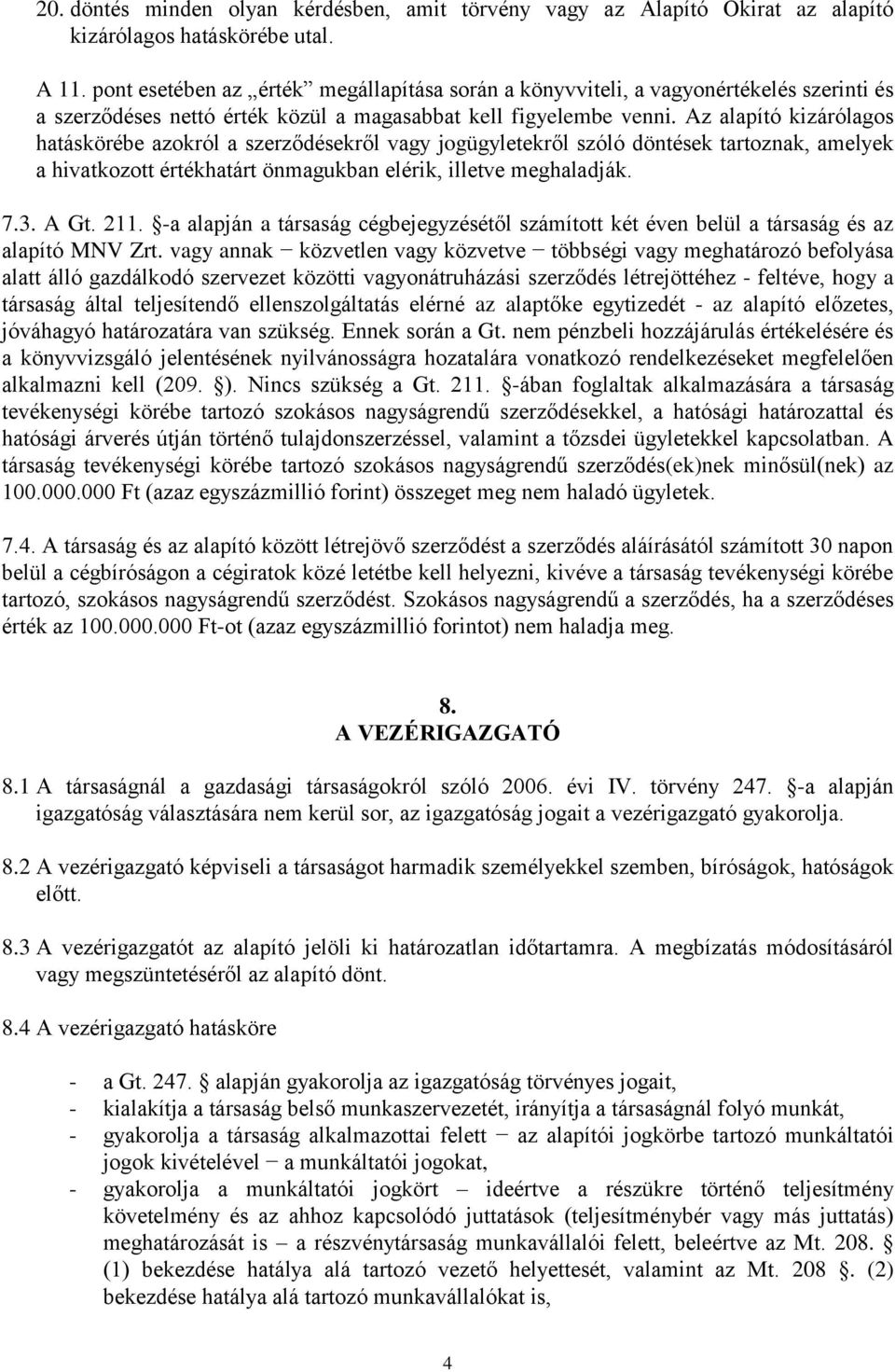 Az alapító kizárólagos hatáskörébe azokról a szerződésekről vagy jogügyletekről szóló döntések tartoznak, amelyek a hivatkozott értékhatárt önmagukban elérik, illetve meghaladják. 7.3. A Gt. 211.