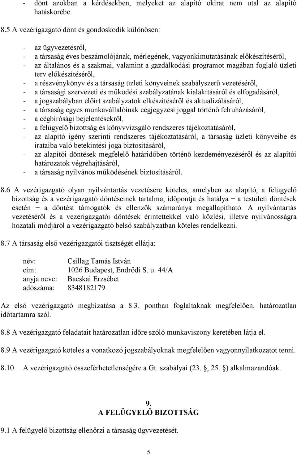 gazdálkodási programot magában foglaló üzleti terv előkészítéséről, - a részvénykönyv és a társaság üzleti könyveinek szabályszerű vezetéséről, - a társasági szervezeti és működési szabályzatának