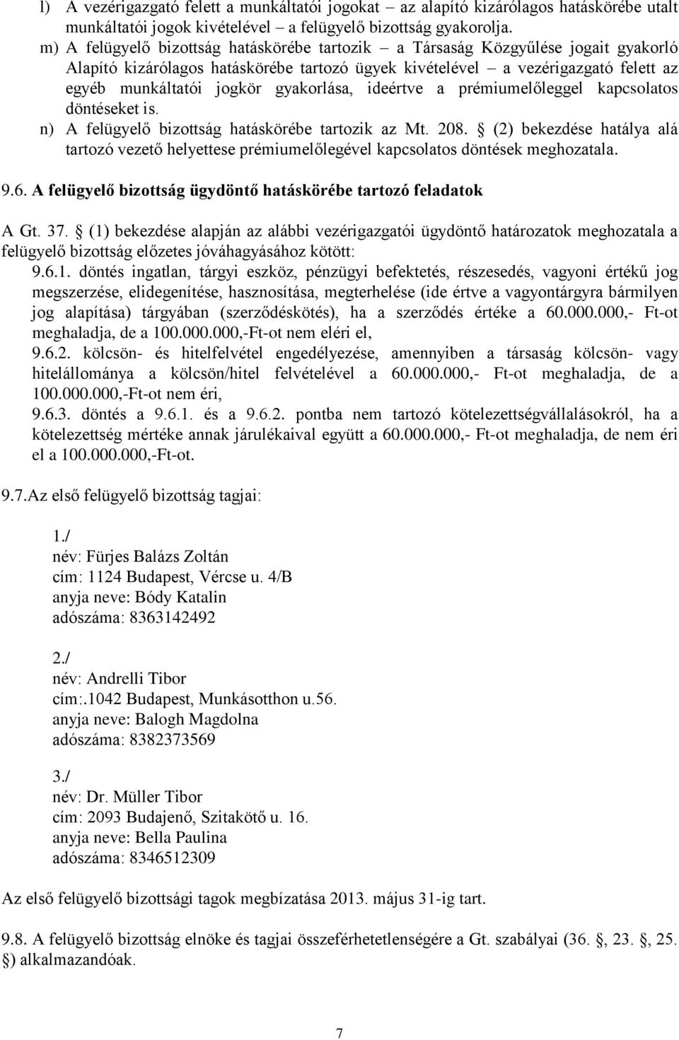 gyakorlása, ideértve a prémiumelőleggel kapcsolatos döntéseket is. n) A felügyelő bizottság hatáskörébe tartozik az Mt. 208.