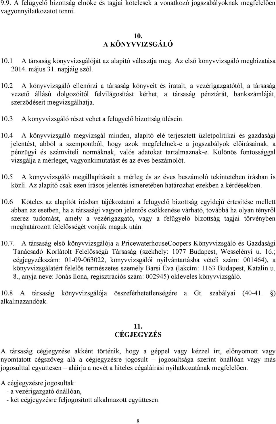 2 A könyvvizsgáló ellenőrzi a társaság könyveit és iratait, a vezérigazgatótól, a társaság vezető állású dolgozóitól felvilágosítást kérhet, a társaság pénztárát, bankszámláját, szerződéseit