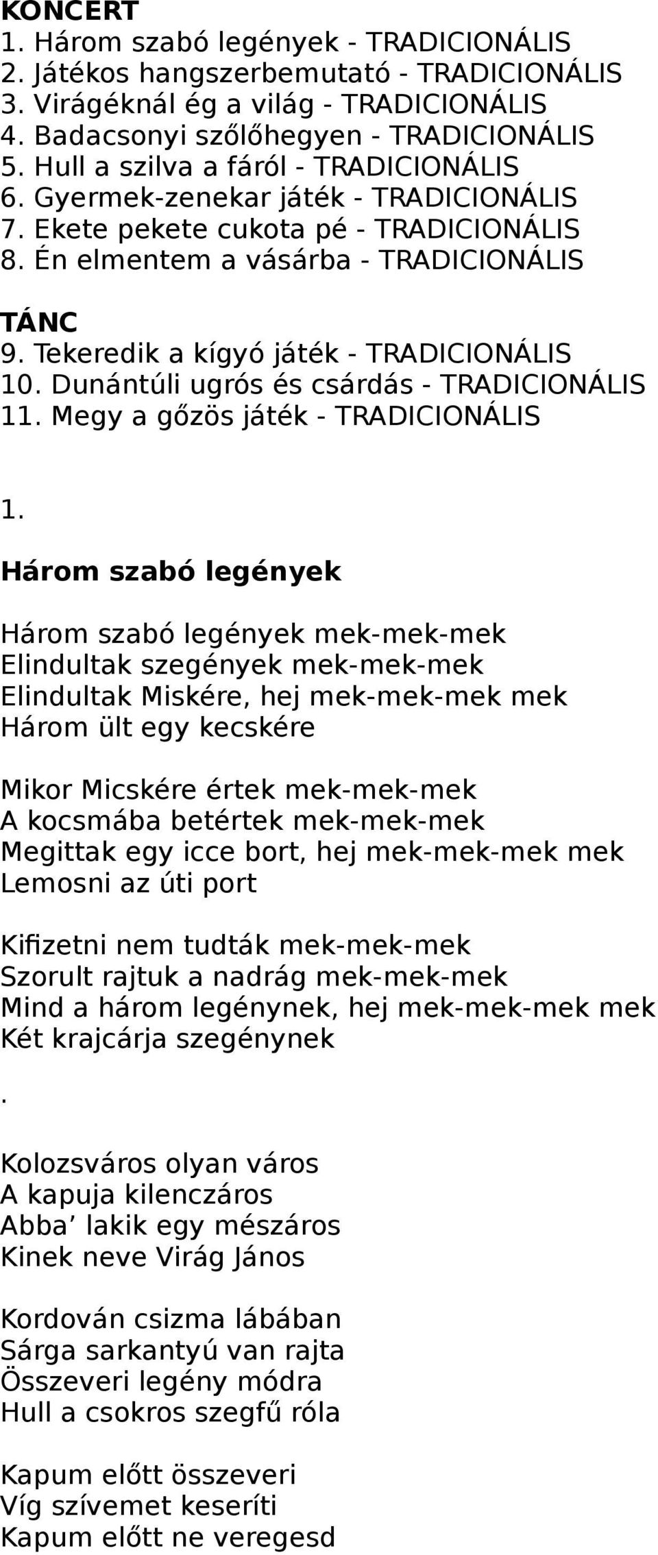 Tekeredik a kígyó játék - TRADICIONÁLIS 10. Dunántúli ugrós és csárdás - TRADICIONÁLIS 11. Megy a gőzös játék - TRADICIONÁLIS 1.