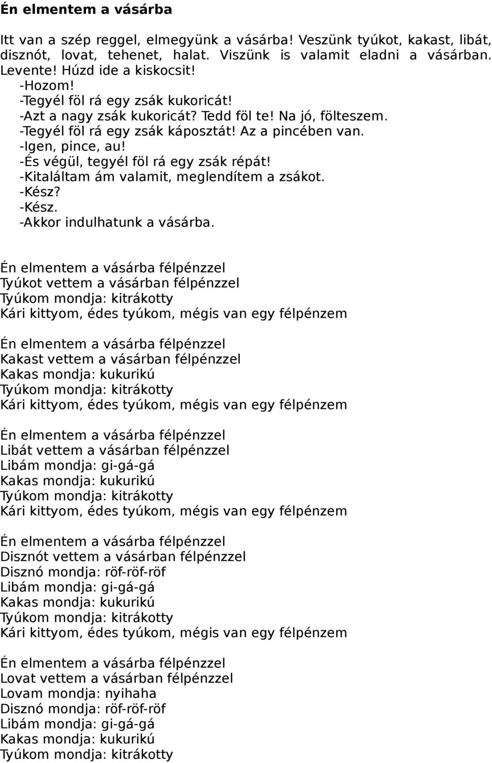 Az a pincében van. -Igen, pince, au! -És végül, tegyél föl rá egy zsák répát! -Kitaláltam ám valamit, meglendítem a zsákot. -Kész? -Kész. -Akkor indulhatunk a vásárba.