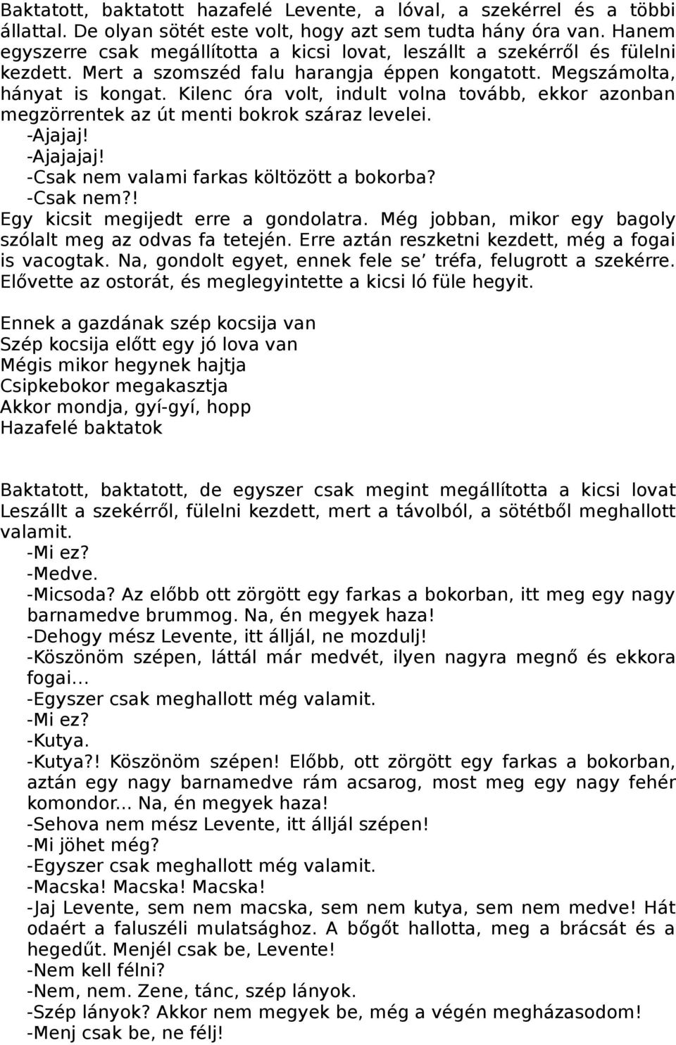 Kilenc óra volt, indult volna tovább, ekkor azonban megzörrentek az út menti bokrok száraz levelei. -Ajajaj! -Ajajajaj! -Csak nem valami farkas költözött a bokorba? -Csak nem?! Egy kicsit megijedt erre a gondolatra.