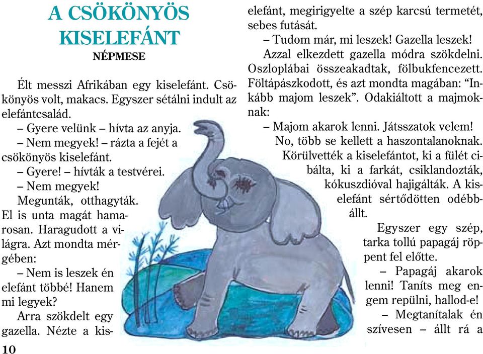 Azt mondta mérgében: Nem is leszek én elefánt többé! Hanem mi legyek? Arra szökdelt egy gazella. Nézte a kiselefánt, megirigyelte a szép karcsú termetét, sebes futását. Tudom már, mi leszek!