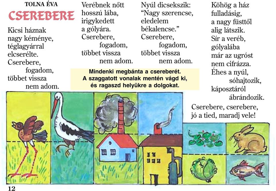 Cserebere, fogadom, többet vissza nem adom. Mindenki megbánta a csereberét. A szaggatott vonalak mentén vágd ki, és ragaszd helyükre a dolgokat.