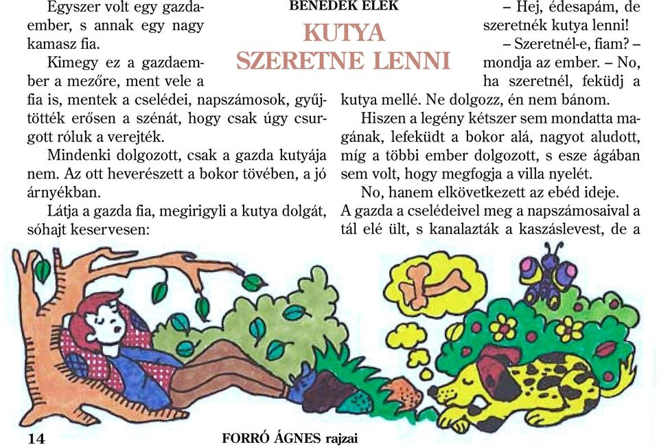 Az ott heverészett a bokor tövében, a jó árnyékban. Látja a gazda fia, megirigyli a kutya dolgát, sóhajt keservesen: BENEDEK ELEK Hej, édesapám, de szeretnék kutya lenni! KUTYA Szeretnél-e, fiam?
