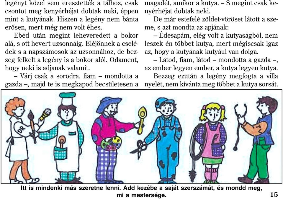 Odament, hogy neki is adjanak valamit. Várj csak a sorodra, fiam mondotta a gazda, majd te is megkapod becsületesen a magadét, amikor a kutya. S megint csak kenyérhéjat dobtak neki.