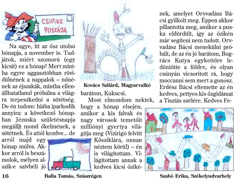 De én tudom: hiába iparkodik annyira: a következõ hónapban Jézuska születésnapja megálljt mond õkelmének, a sötétnek. És attól kezdve... de arról majd egy hónap múlva.