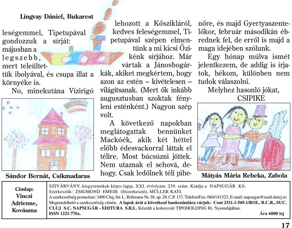 Már vártak a Jánosbogárkák, akiket megkértem, hogy azon az estén kivételesen világítsanak. (Mert õk inkább augusztusban szoktak fényleni esténként.) Nagyon szép volt.