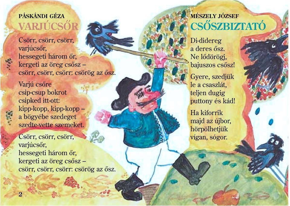 Csörr, csörr, csörr, varjúcsõr, hessegeti három õr, kergeti az öreg csõsz csörr, csörr, csörr: csörög az õsz.