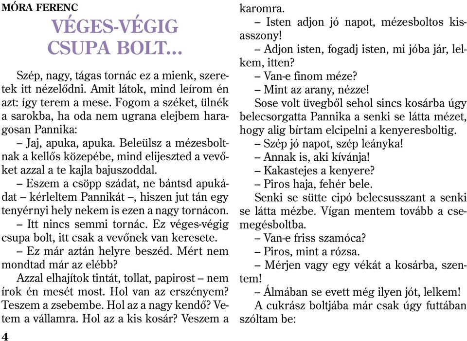 Eszem a csöpp szádat, ne bántsd apukádat kérleltem Pannikát, hiszen jut tán egy tenyérnyi hely nekem is ezen a nagy tornácon. Itt nincs semmi tornác.