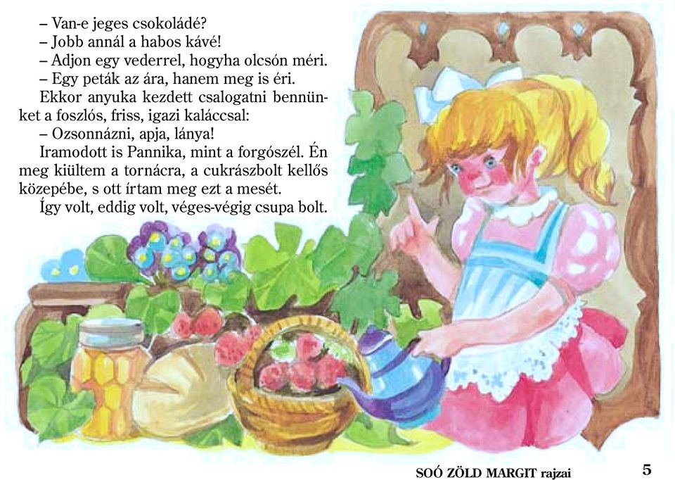 Ekkor anyuka kezdett csalogatni bennünket a foszlós, friss, igazi kaláccsal: Ozsonnázni, apja, lánya!
