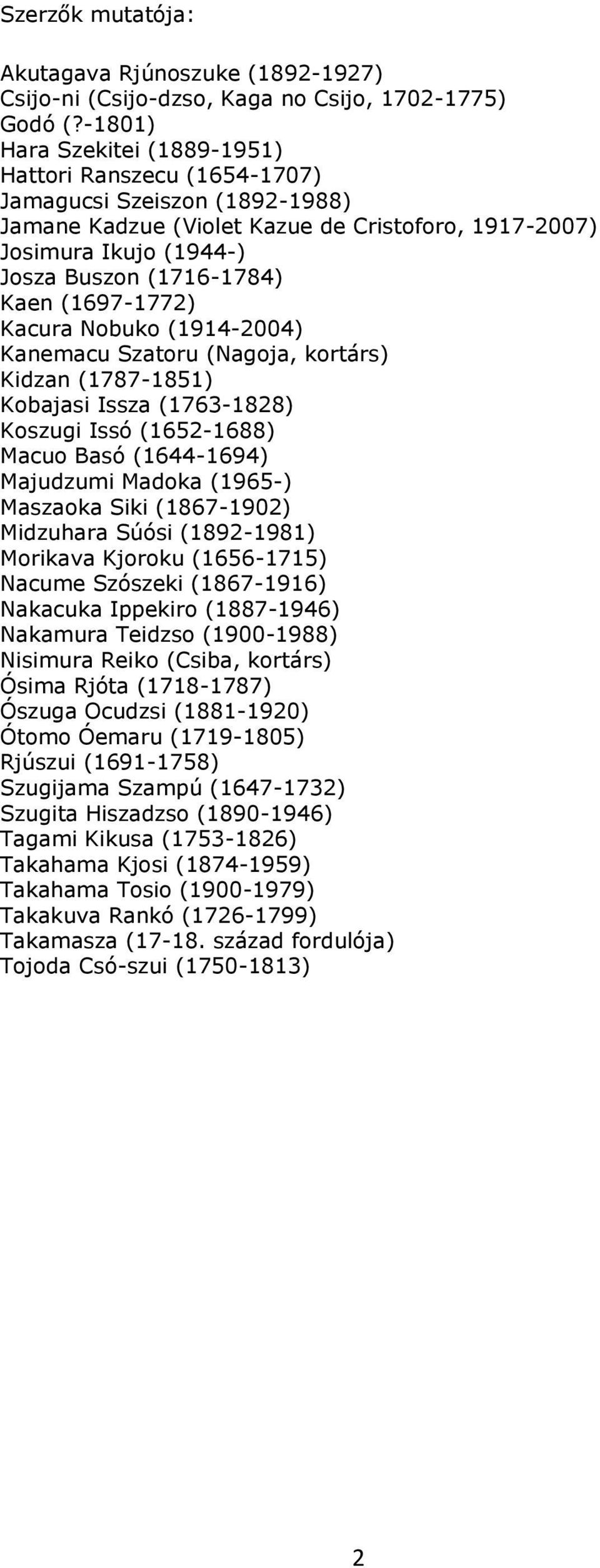 (1697-1772) Kacura Nobuko (1914-2004) Kanemacu Szatoru (Nagoja, kortárs) Kidzan (1787-1851) Kobajasi Issza (1763-1828) Koszugi Issó (1652-1688) Macuo Basó (1644-1694) Majudzumi Madoka (1965-)