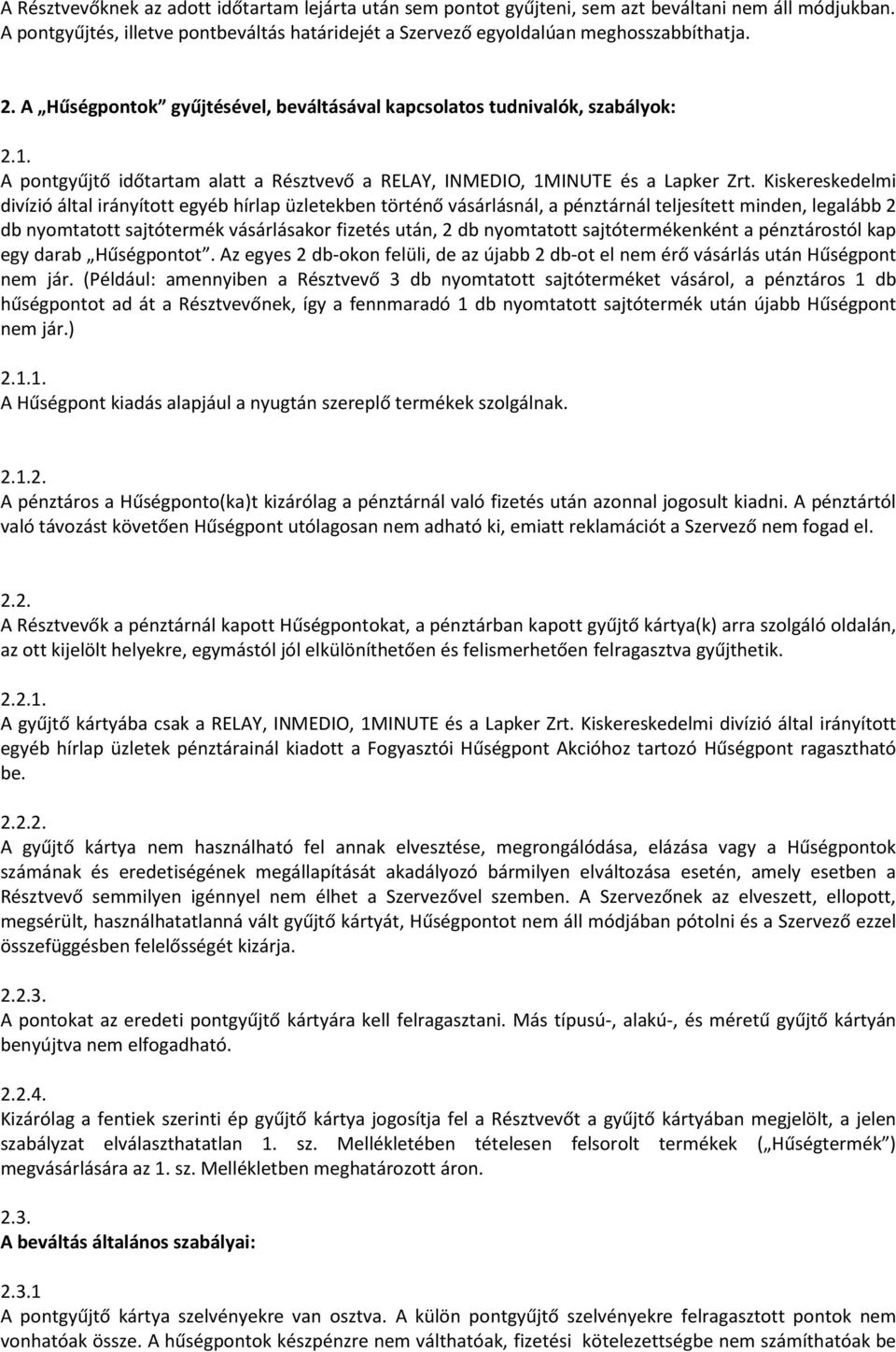 Kiskereskedelmi divízió által irányított egyéb hírlap üzletekben történő vásárlásnál, a pénztárnál teljesített minden, legalább 2 db nyomtatott sajtótermék vásárlásakor fizetés után, 2 db nyomtatott