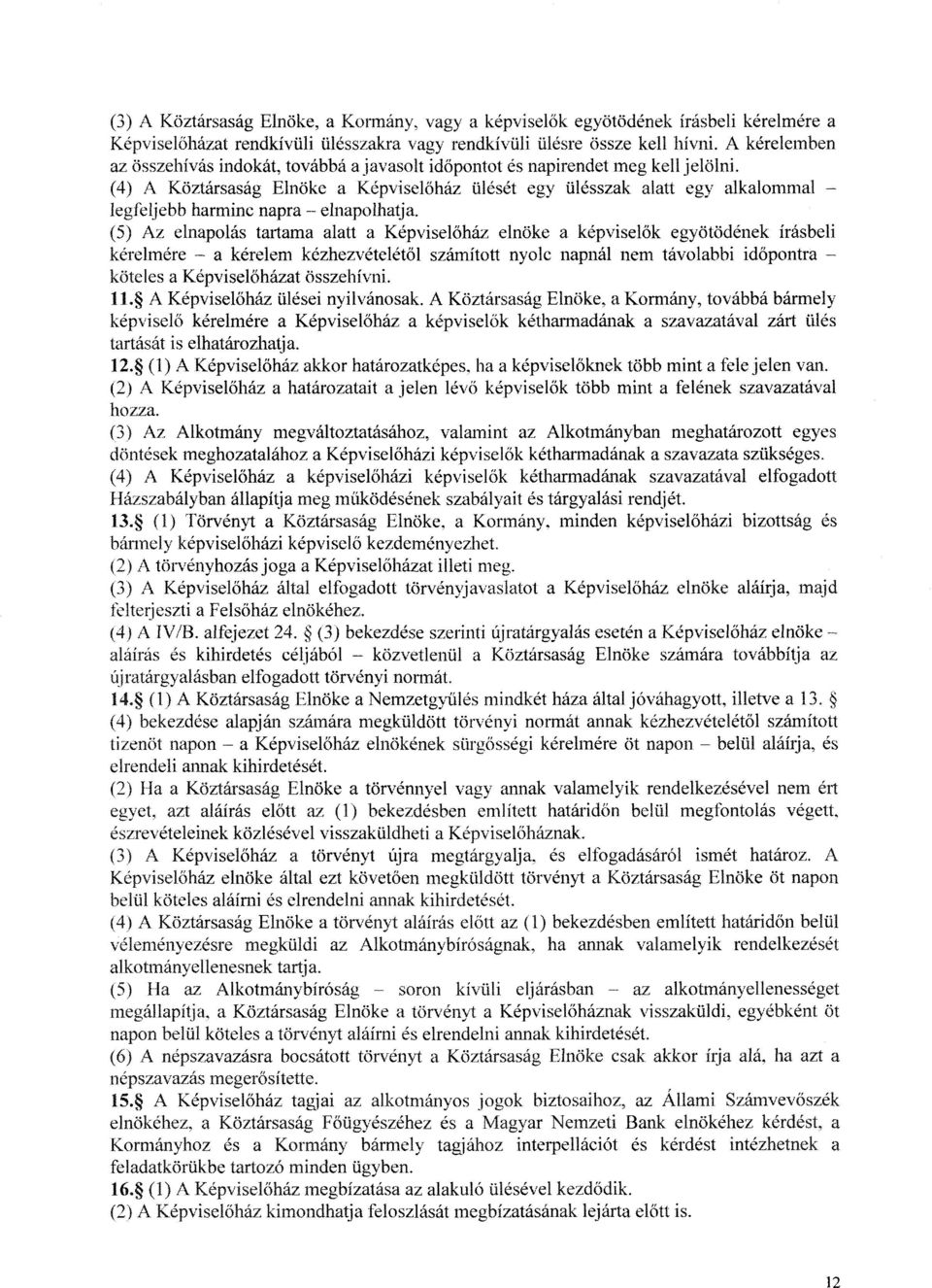 (4) A Köztársaság Elnöke a Képvisel őház ülését egy ülésszak alatt egy alkalommal legfeljebb harminc napra elnapolhatja.