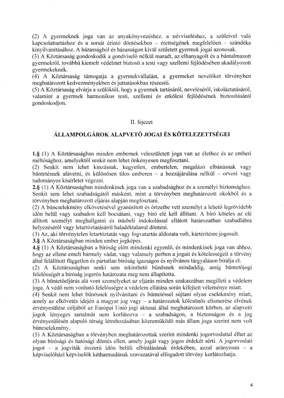 (3) A Köztársaság gondoskodik a gondvisel ő nélkül maradt, az elhanyagolt és a bántalmazott gyermekről továbbá kiemelt védelmet biztosít a testi vagy szellemi fejl ődésében akadályozott gyermekeknek.