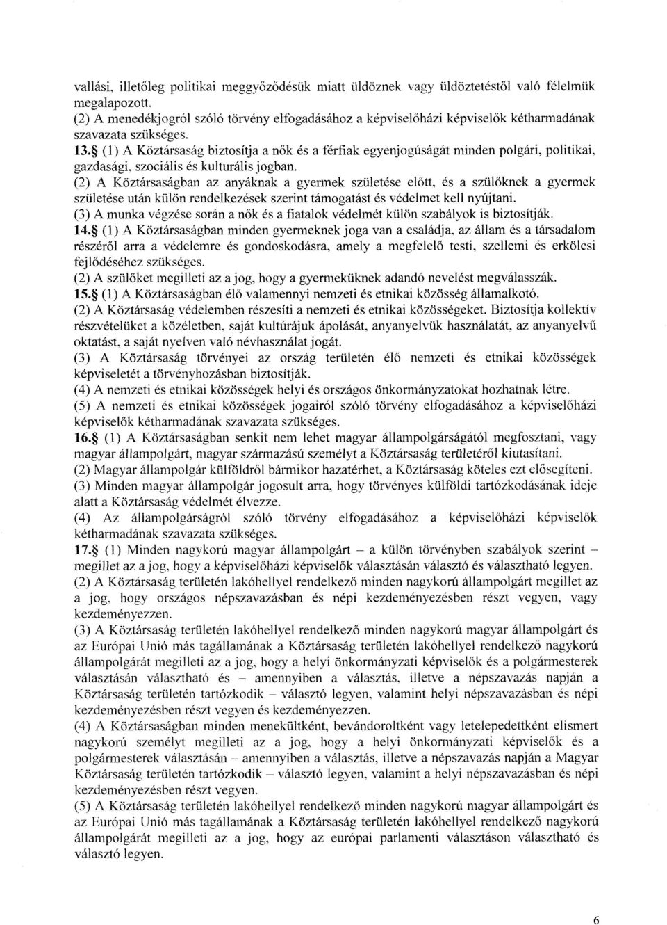 * (1) A Köztársaság biztosítja a nők és a férfiak egyenjogúságát minden polgári, politikai, gazdasági, szociális és kulturális jogban.