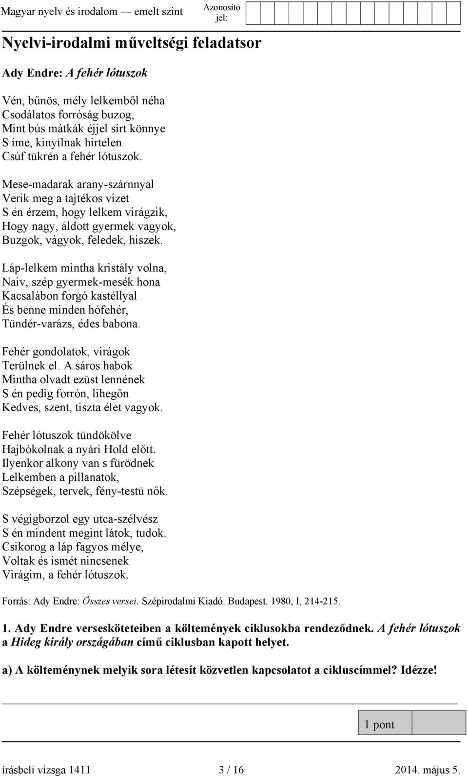 Láp-lelkem mintha kristály volna, Naiv, szép gyermek-mesék hona Kacsalábon forgó kastéllyal És benne minden hófehér, Tündér-varázs, édes babona. Fehér gondolatok, virágok Terülnek el.