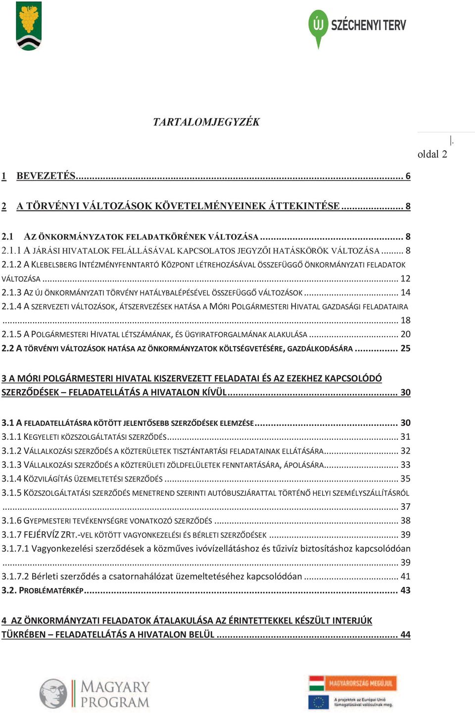 1.4 A SZERVEZETI VÁLTOZÁSOK, ÁTSZERVEZÉSEK HATÁSA A MÓRI POLGÁRMESTERI HIVATAL GAZDASÁGI FELADATAIRA... 18 2.1.5 A POLGÁRMESTERI HIVATAL LÉTSZÁMÁNAK, ÉS ÜGYIRATFORGALMÁNAK ALAKULÁSA... 20 2.