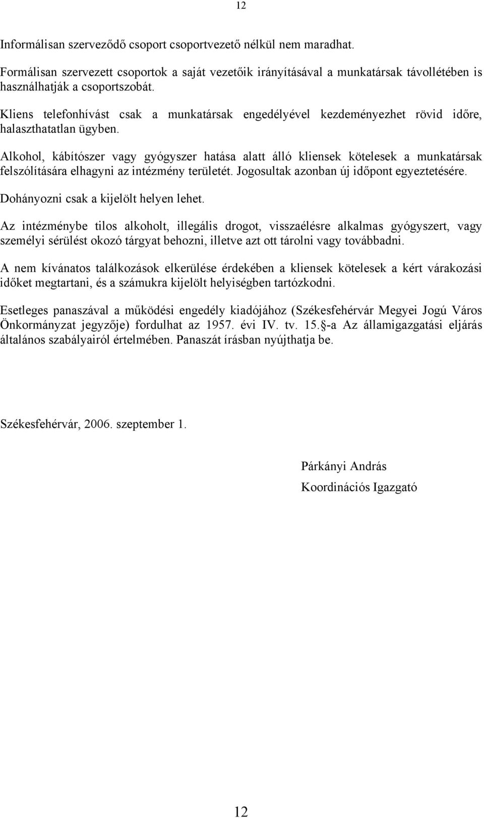 Alkohol, kábítószer vagy gyógyszer hatása alatt álló kliensek kötelesek a munkatársak felszólítására elhagyni az intézmény területét. Jogosultak azonban új időpont egyeztetésére.