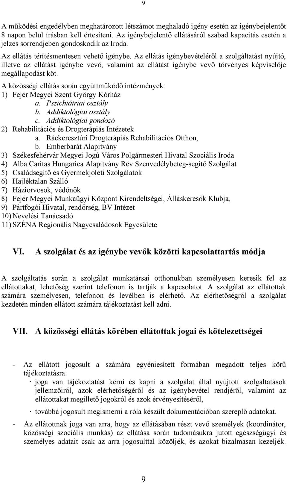 Az ellátás igénybevételéről a szolgáltatást nyújtó, illetve az ellátást igénybe vevő, valamint az ellátást igénybe vevő törvényes képviselője megállapodást köt.