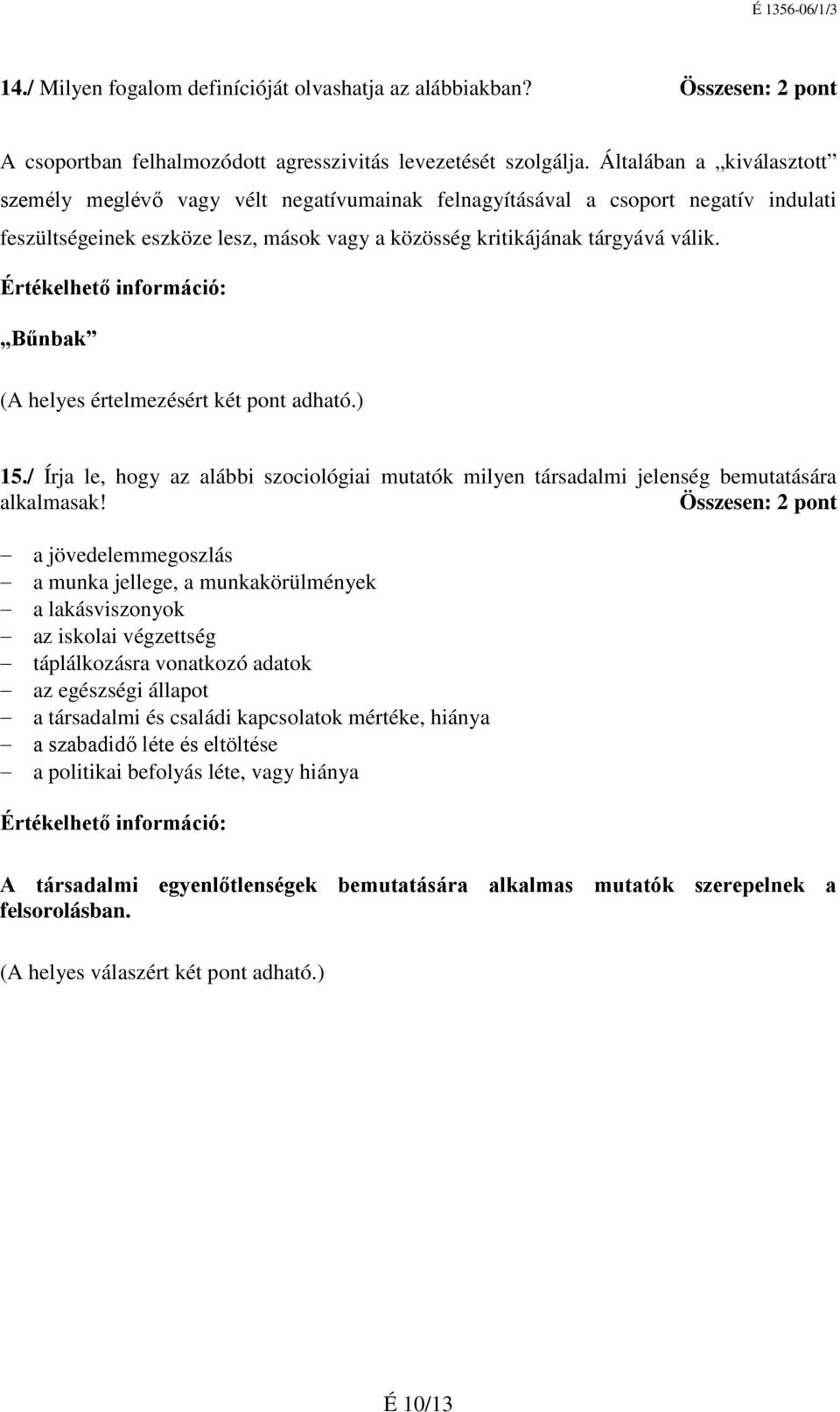 Értékelhető információ: Bűnbak (A helyes értelmezésért két pont adható.) 15./ Írja le, hogy az alábbi szociológiai mutatók milyen társadalmi jelenség bemutatására alkalmasak!