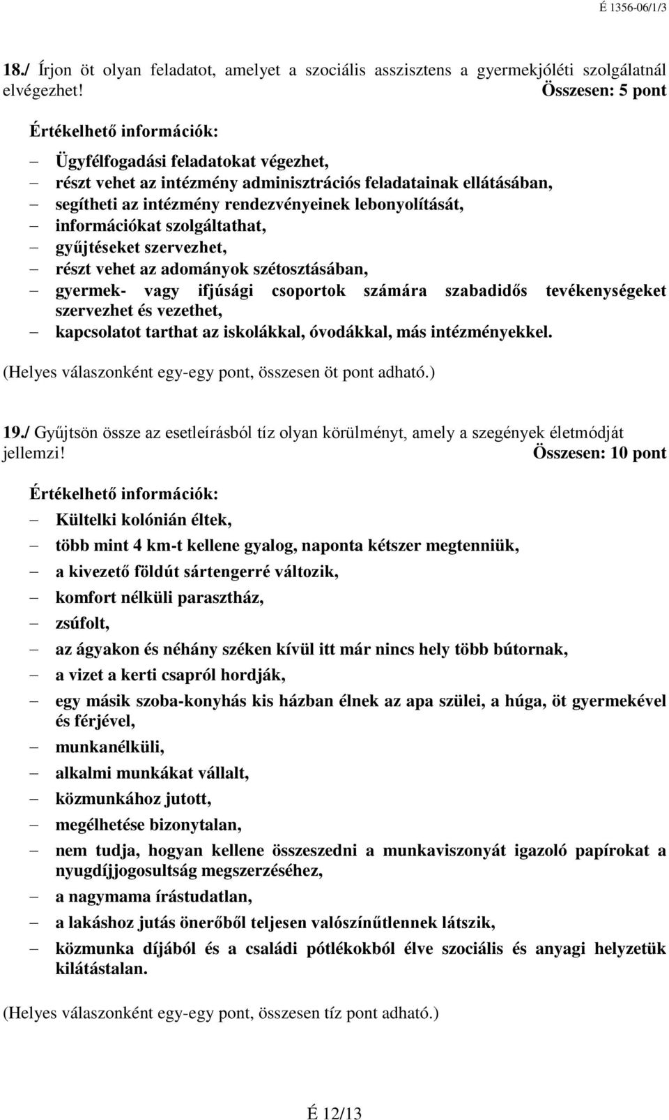szervezhet, részt vehet az adományok szétosztásában, gyermek- vagy ifjúsági csoportok számára szabadidős tevékenységeket szervezhet és vezethet, kapcsolatot tarthat az iskolákkal, óvodákkal, más