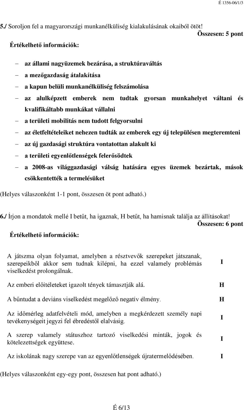 munkákat vállalni a területi mobilitás nem tudott felgyorsulni az életfeltételeiket nehezen tudták az emberek egy új településen megteremteni az új gazdasági struktúra vontatottan alakult ki a