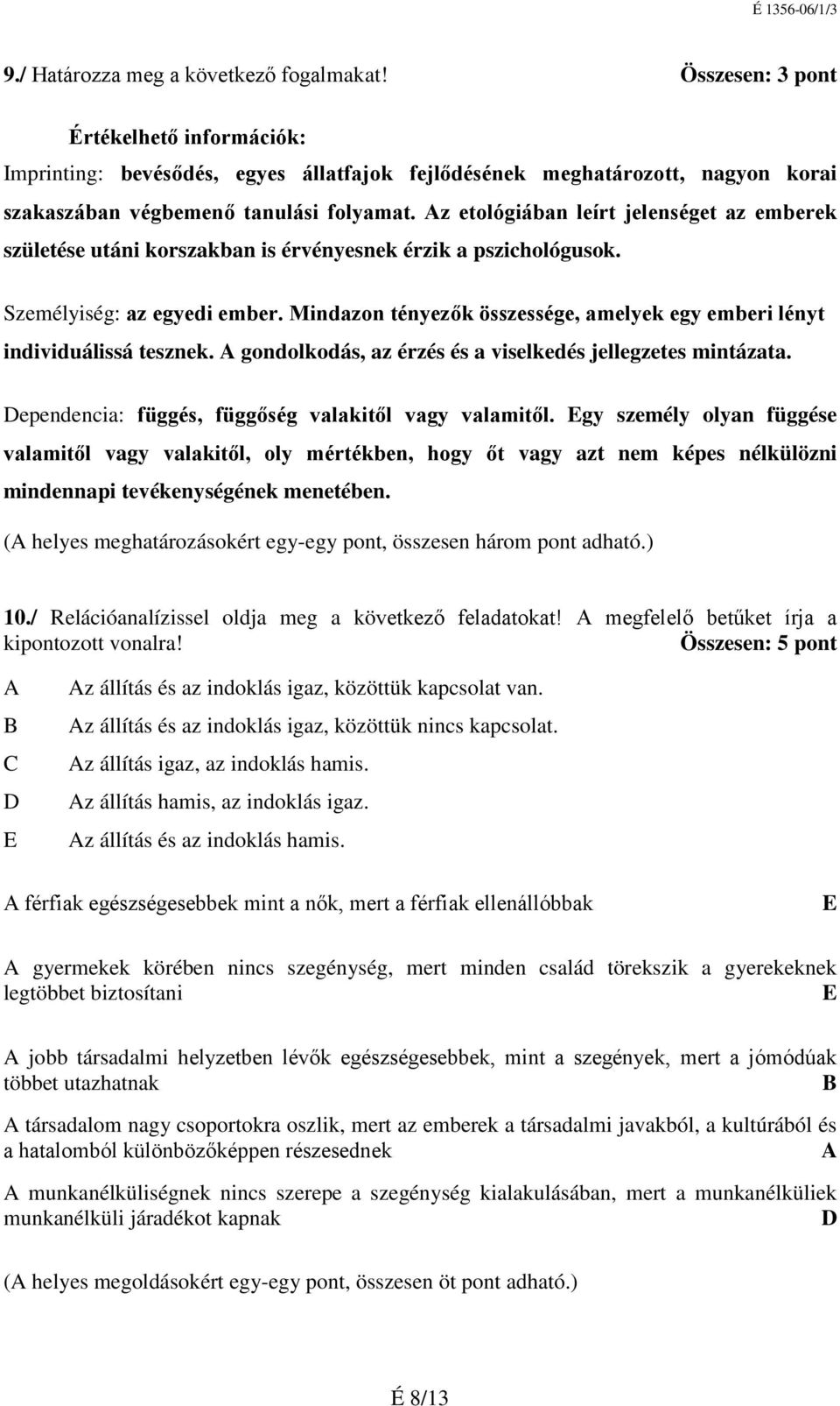 Mindazon tényezők összessége, amelyek egy emberi lényt individuálissá tesznek. A gondolkodás, az érzés és a viselkedés jellegzetes mintázata. Dependencia: függés, függőség valakitől vagy valamitől.