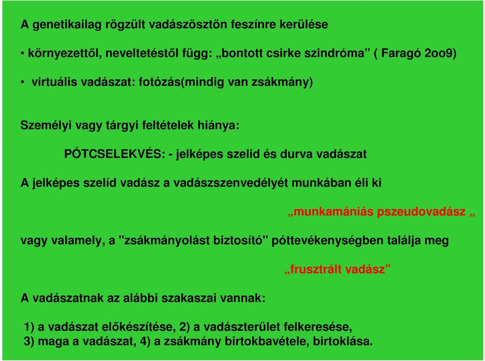 vadászszenvedélyét munkában éli ki munkamániás pszeudovadász vagy valamely, a "zsákmányolást biztosító" póttevékenységben találja meg A vadászatnak az