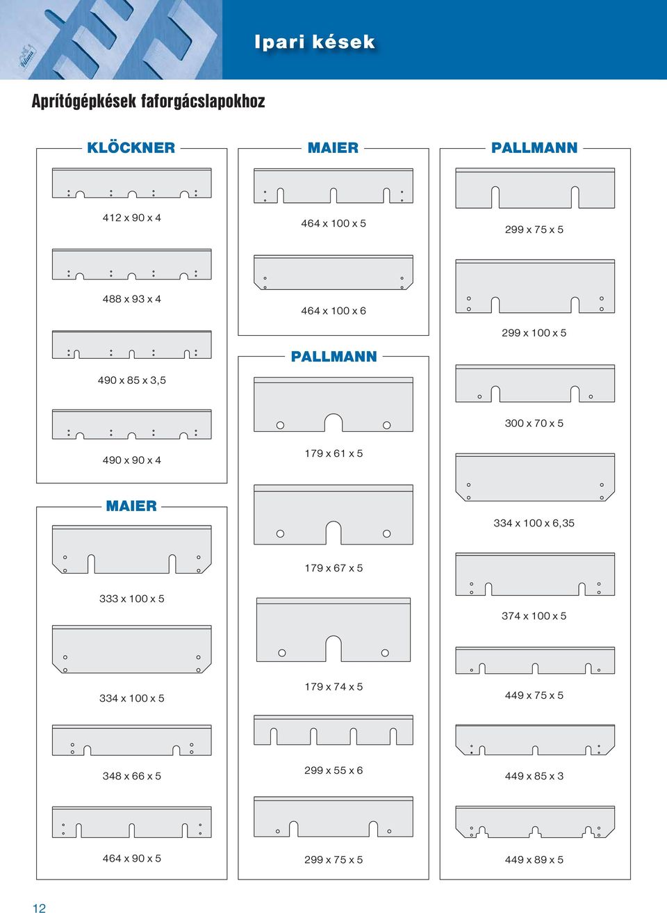 179 x 61 x 5 MAIER 334 x 100 x 6,35 179 x 67 x 5 333 x 100 x 5 374 x 100 x 5 334 x 100 x 5 179 x 74
