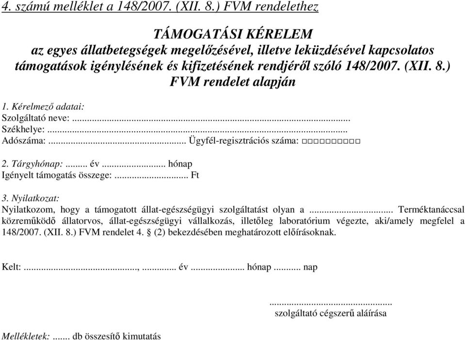 ) FVM rendelet alapján 1. Kérelmező adatai: Szolgáltató neve:... Székhelye:... Adószáma:... Ügyfél-regisztrációs száma: 2. Tárgyhónap:... év... hónap Igényelt támogatás összege:... Ft 3.