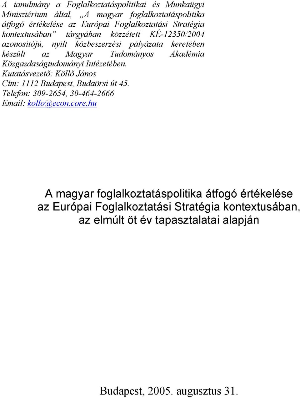 Közgazdaságtudományi Intézetében. Kutatásvezető: Köllő János Cím: 1112 Budapest, Budaörsi út 45. Telefon: 309-2654, 30-464-2666 Email: kollo@econ.core.