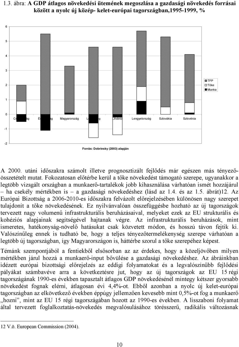 utáni időszakra számolt illetve prognosztizált fejlődés már egészen más tényezőösszetételt mutat.