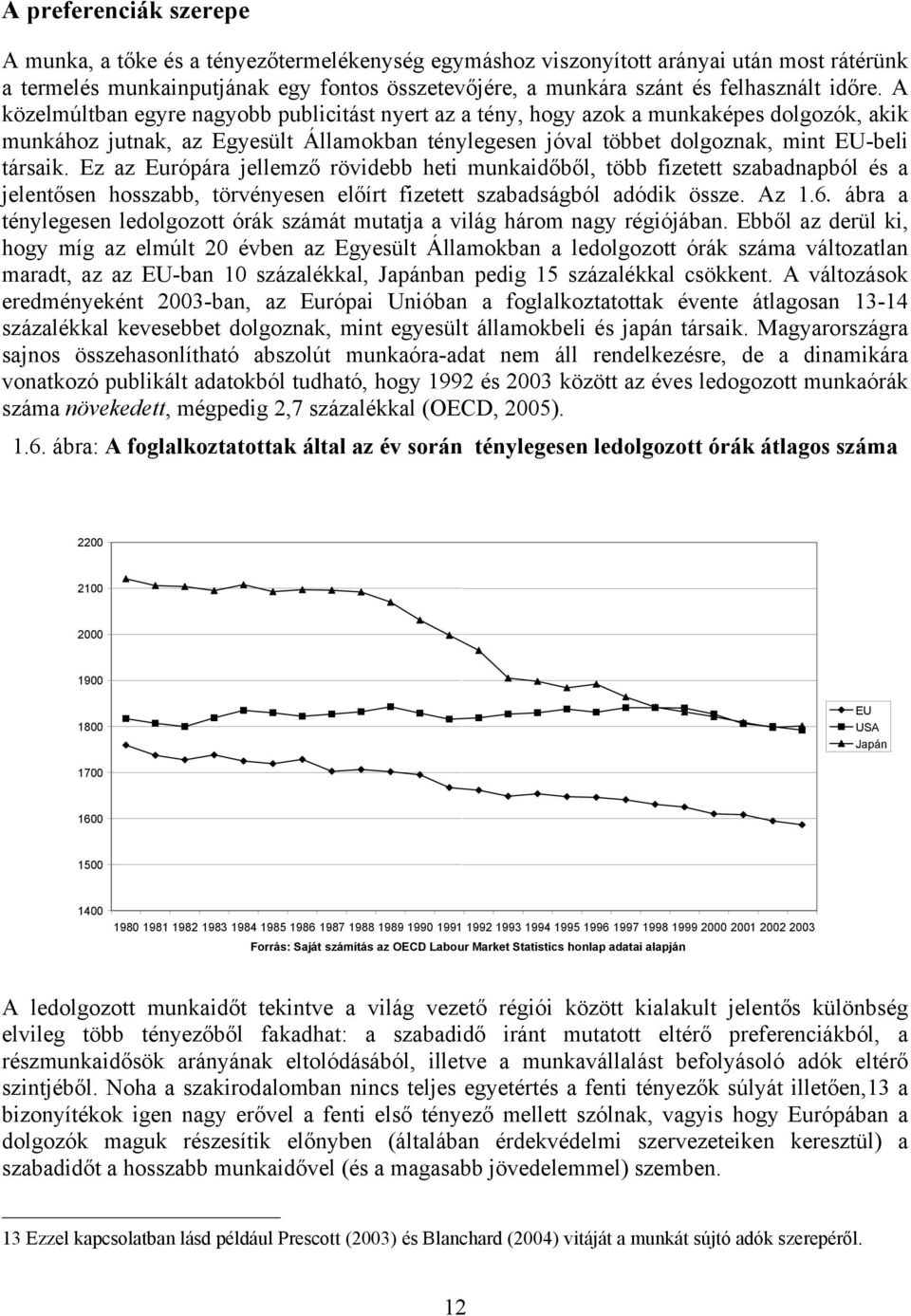 Ez az Európára jellemző rövidebb heti munkaidőből, több fizetett szabadnapból és a jelentősen hosszabb, törvényesen előírt fizetett szabadságból adódik össze. Az 1.6.