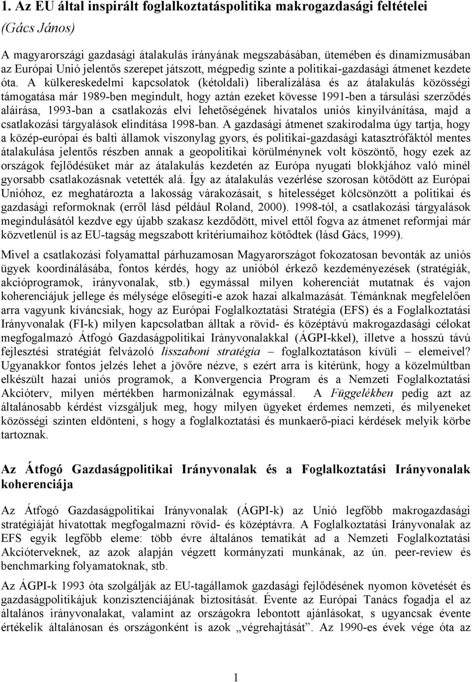 A külkereskedelmi kapcsolatok (kétoldali) liberalizálása és az átalakulás közösségi támogatása már 1989-ben megindult, hogy aztán ezeket kövesse 1991-ben a társulási szerződés aláírása, 1993-ban a