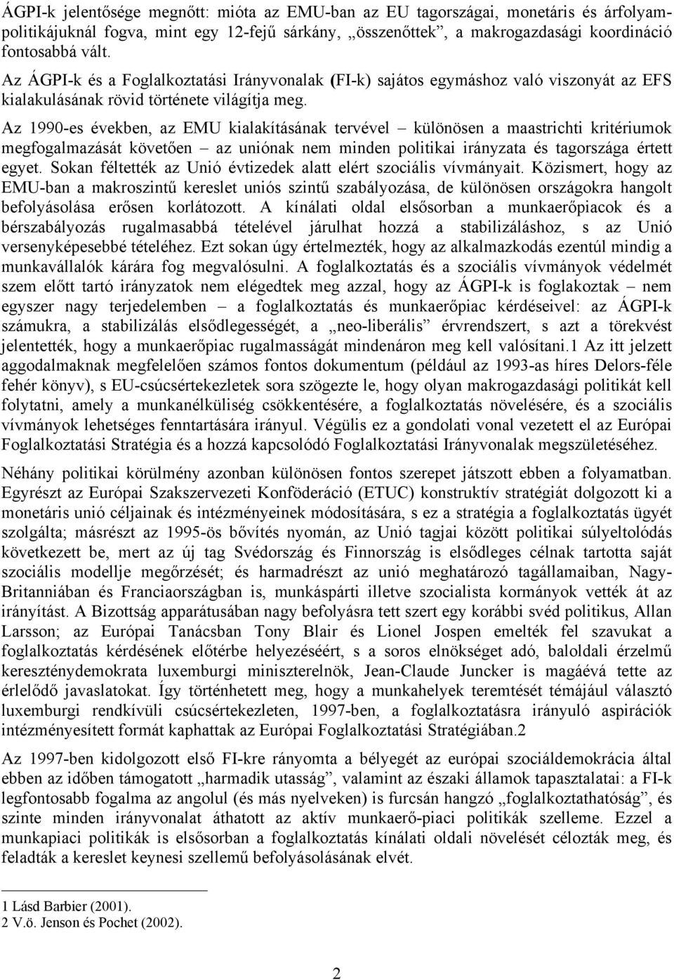 Az 1990-es években, az EMU kialakításának tervével különösen a maastrichti kritériumok megfogalmazását követően az uniónak nem minden politikai irányzata és tagországa értett egyet.