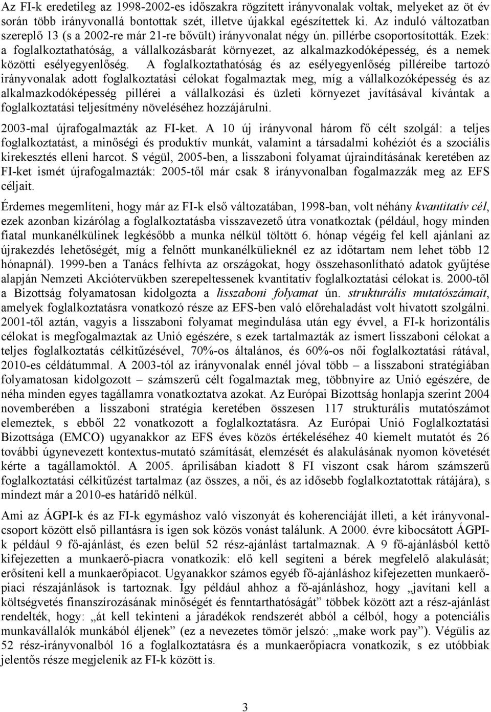 Ezek: a foglalkoztathatóság, a vállalkozásbarát környezet, az alkalmazkodóképesség, és a nemek közötti esélyegyenlőség.